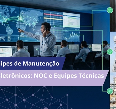 Gestão de Equipes de Manutenção de Sistemas  Eletrônicos : NOC e Equipes Técnicas